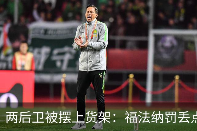 两后卫被摆上货架：福法纳罚丢点球，古斯托失误连连
