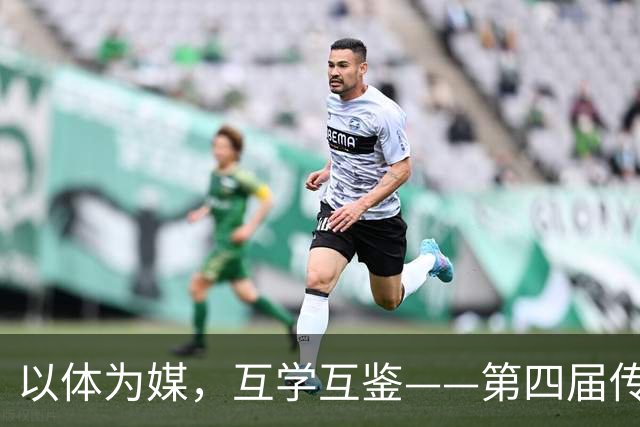 以体为媒，互学互鉴——第四届传统体育国际交流大赛即将启幕