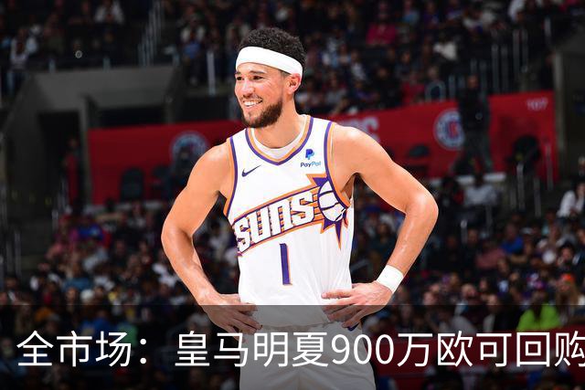 全市场：皇马明夏900万欧可回购拉蒙，球员现身价5500万欧