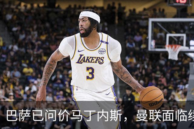 巴萨已问价马丁内斯，曼联面临续约或出售抉择