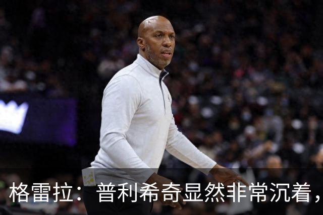 格雷拉：普利希奇显然非常沉着，这是顶级前锋的标志之一