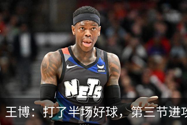 王博：打了半场好球，第三节进攻突然断电速度没打起来
