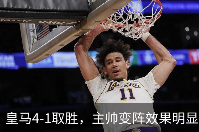 皇马4-1取胜，主帅变阵效果明显，最大功臣并非姆巴佩