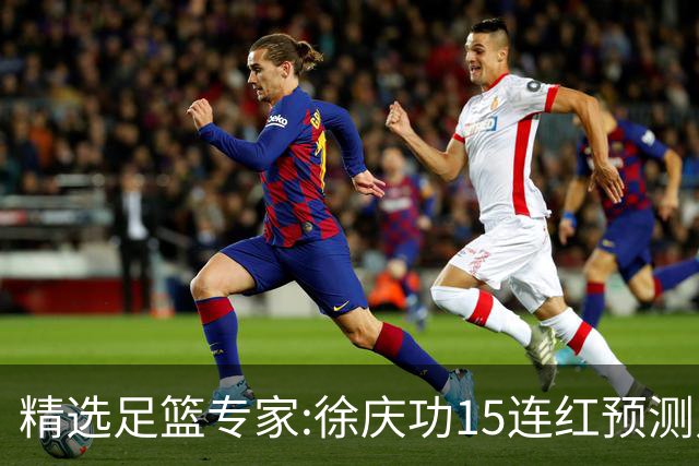 精选足篮专家:徐庆功15连红预测足彩 头哥10连红
