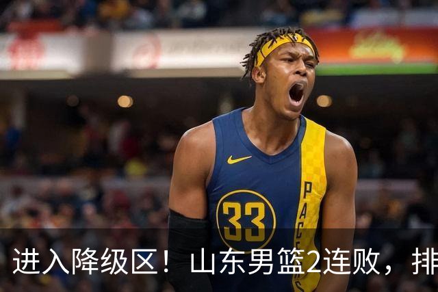 进入降级区！山东男篮2连败，排名倒数第2，邱彪难逃责任，纪民尚引不满！