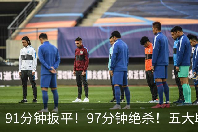 91分钟扳平！97分钟绝杀！五大联赛神逆转：7.4亿卫冕冠军2-1登顶