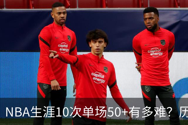 NBA生涯10次单场50+有多难？历史仅12人达成，东契奇上榜，哈登第4